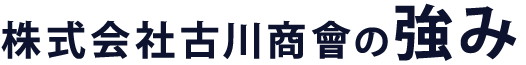 株式会社古川商會の強み