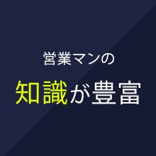 営業マンの 知識が豊富